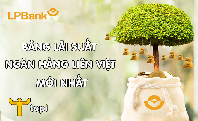 Cập nhật lãi suất ngân hàng Liên Việt mới nhất [Tháng 8/2024]