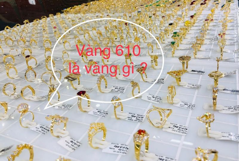 Vàng 610 là vàng gì? Vàng 610 có phải là vàng 18K