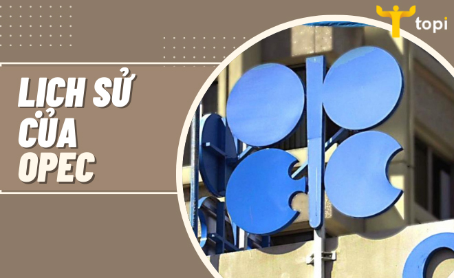 OPEC là gì? Tổ chức các nước xuất khẩu dầu lửa (OPEC) có mấy thành viên?