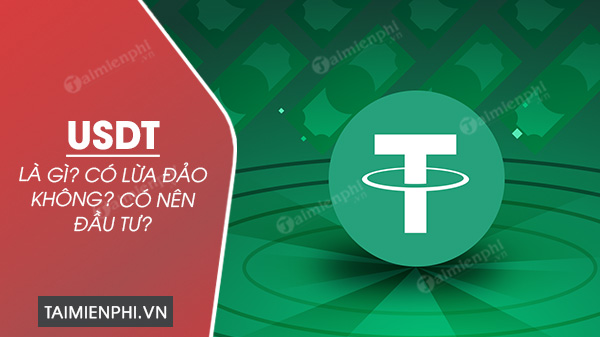 USDT là gì? Có lừa đảo không? Có nên đầu tư vào USDT không?