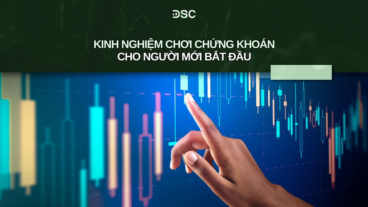 Các kinh nghiệm "chơi" chứng khoán hữu ích cho nhà đầu tư mới