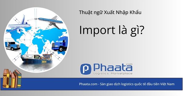 Import là gì? Định nghĩa và những câu hỏi thường gặp về Import