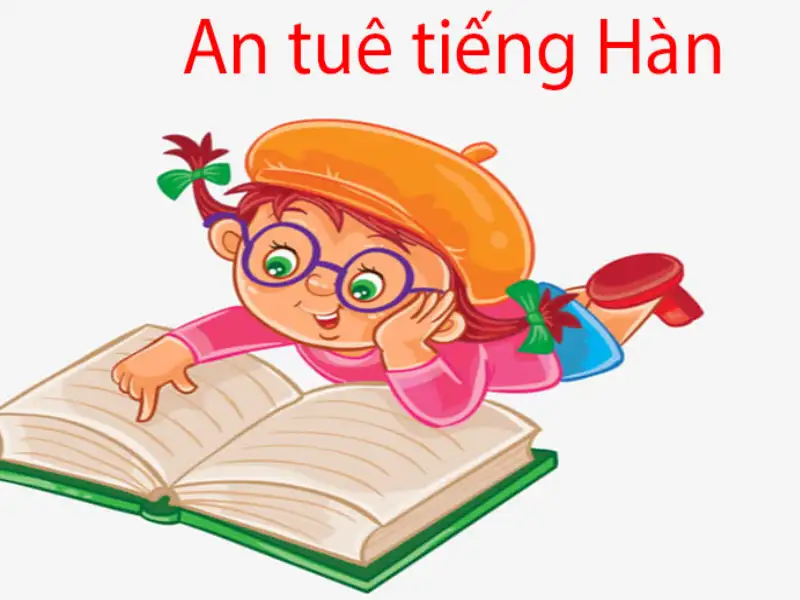 An tuê tiếng hàn là gì? Một số ví dụ cụ thể về cụm từ an tuê