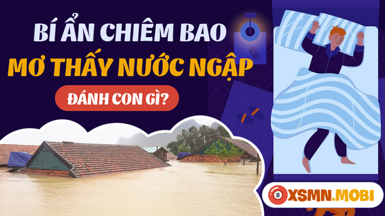 Nằm mơ thấy nước ngập đánh số mấy - Giải mã giấc mơ thấy nước ngập