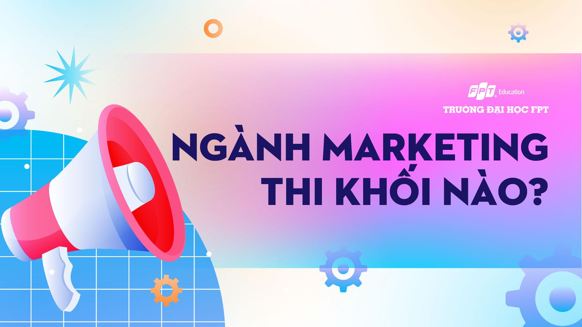 Ngành Marketing thi khối nào? [Giải đáp chi tiết]
